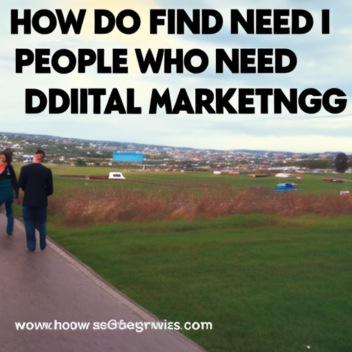 How Do I Find People Who Need Digital Marketing?
